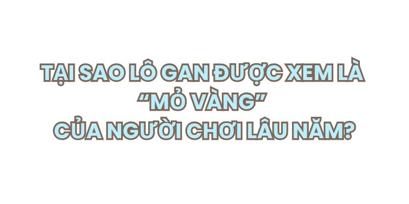 Tại sao soi cầu lô gan luôn được xem là mỏ vàng