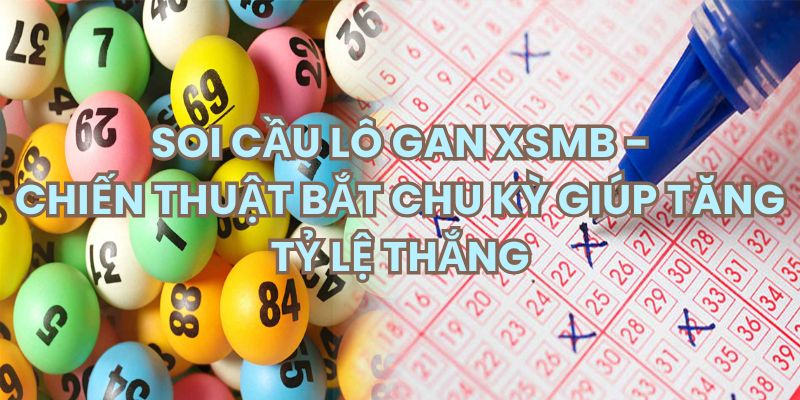 Soi cầu lô gan xsmb theo chu kỳ