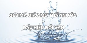 Giải mã giấc mơ thấy nước